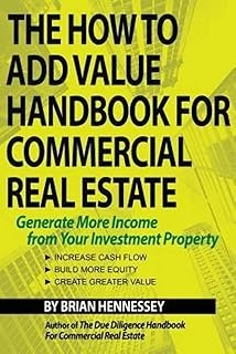 The How to Add Value Handbook for Commercial Real Estate: Generate More Income from Your Investment Property