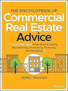 The Encyclopedia of Commercial Real Estate Advice: How to Add Value When Buying, Selling, Repositioning, Developing, Finan…