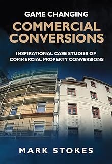 Game Changing Commercial Conversions: Inspirational case studies of commercial property conversions: Unlock the Secrets to...