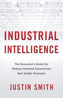 Industrial Intelligence: The Executive’s Guide for Making Informed Commercial Real Estate Decisions