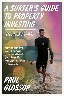 A Surfer’s Guide to Property Investing: The Next Wave: how to achieve your financial goals and lead your best life through…