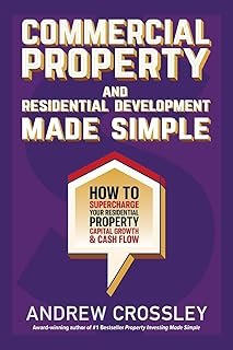 Commercial Property and Residential Development Made Simple: How to Supercharge your Residential Property Capital Growth &…