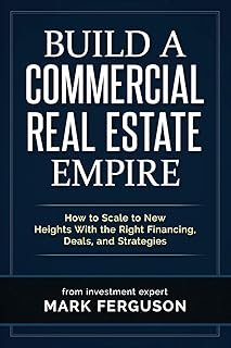 Build a Commercial Real Estate Empire: How to Scale to New Heights With the Right Financing, Deals, and Strategies (Invest…