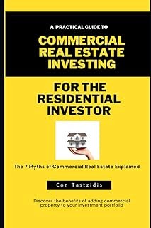 Commercial Real Estate Investing For The Residential Investor: The 7 Myths Of Commercial Real Estate Explained